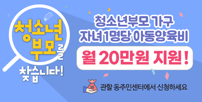 청소년부모를 찾습니다! 청소년부모 가구 자녀1명당 아동양육비 월20만원 지원! 관할 동주민센터에서 신청하세요